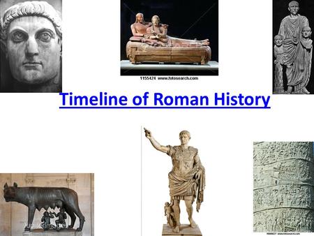 Timeline of Roman History. Roman History: Major Periods 753-509 MONARCHY 509-29 REPUBLIC 29 B.C.- 476 A.D. IMPERIAL AGE.