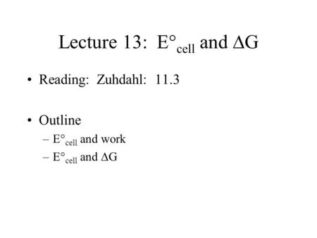 Lecture 13: E° cell and  G Reading: Zuhdahl: 11.3 Outline –E° cell and work –E° cell and  G.