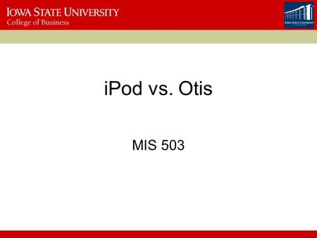 IPod vs. Otis MIS 503. iPod vs. Cell Phone What should mobile carriers (other than Cingular) do now with respect to mobile music? –Should they invest.