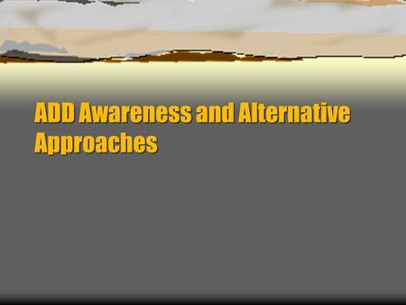 ADD Awareness and Alternative Approaches. Western Perspectives: Medication, Medication and more Medication Antidepressants:  Tricyclics  SSRI’s: Prozac,