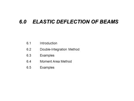6.0 ELASTIC DEFLECTION OF BEAMS