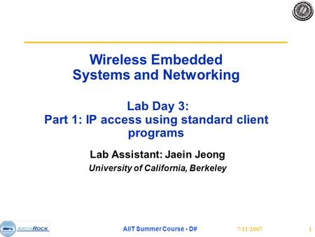 7/11/2007 AIIT Summer Course - D# 1 Wireless Embedded Systems and Networking Lab Day 3: Part 1: IP access using standard client programs Lab Assistant: