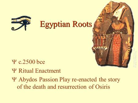 Egyptian Roots c.2500 bce Ritual Enactment
