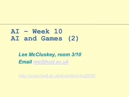 AI – Week 10 AI and Games (2) Lee McCluskey, room 3/10