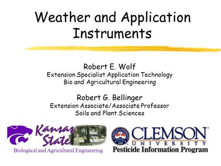 Weather and Application Instruments Robert E. Wolf Extension Specialist Application Technology Bio and Agricultural Engineering Robert G. Bellinger Extension.