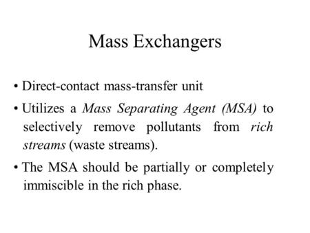 Mass Exchangers Direct-contact mass-transfer unit Utilizes a Mass Separating Agent (MSA) to selectively remove pollutants from rich streams (waste streams).