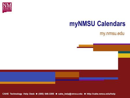 CAHE Technology Help Desk ● (505) 646-3305 ● ●  myNMSU Calendars my.nmsu.edu.
