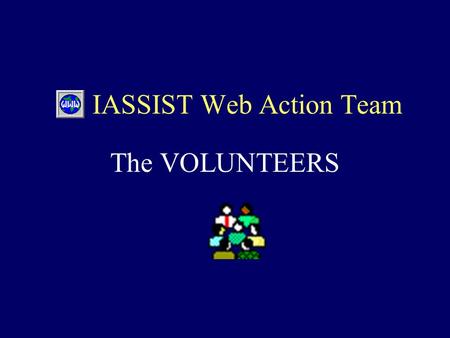 IASSIST Web Action Team The VOLUNTEERS. Pam Baxter Cornell Institute for Social and Economic Research Updated membership pages of website. Working with.