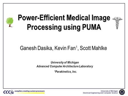University of Michigan Electrical Engineering and Computer Science Power-Efficient Medical Image Processing using PUMA Ganesh Dasika, Kevin Fan 1, Scott.
