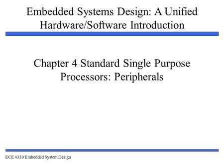 Embedded Systems Design: A Unified Hardware/Software Introduction 1 Chapter 4 Standard Single Purpose Processors: Peripherals ECE 4330 Embedded System.