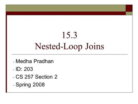 15.3 Nested-Loop Joins - Medha Pradhan - ID: 203 - CS 257 Section 2 - Spring 2008.