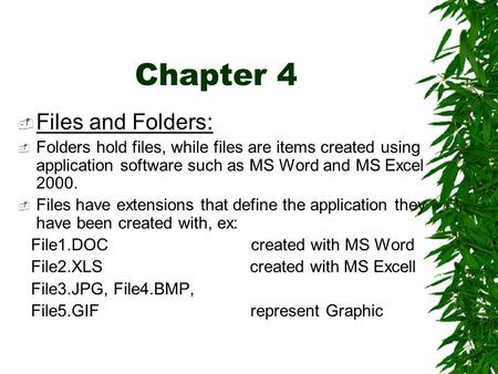 Chapter 4  Files and Folders:  Folders hold files, while files are items created using application software such as MS Word and MS Excel 2000.  Files.