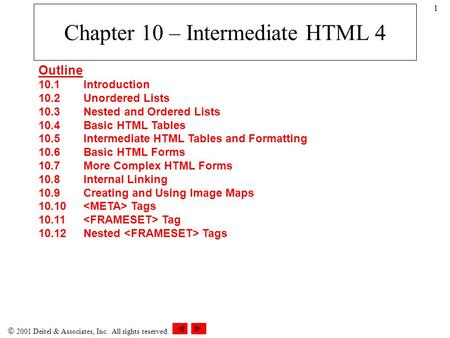  2001 Deitel & Associates, Inc. All rights reserved. 1 Chapter 10 – Intermediate HTML 4 Outline 10.1Introduction 10.2Unordered Lists 10.3Nested and Ordered.