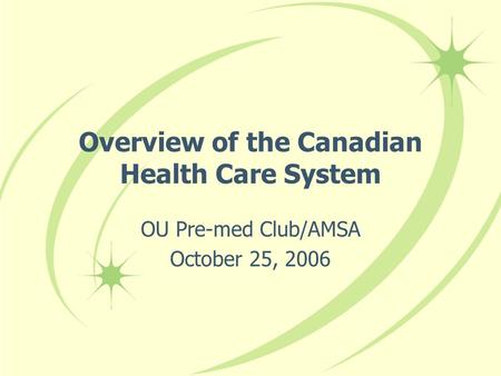 Overview of the Canadian Health Care System OU Pre-med Club/AMSA October 25, 2006.