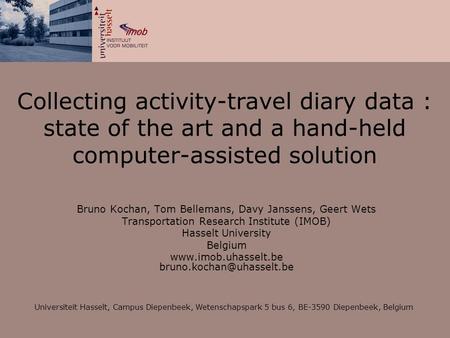 Collecting activity-travel diary data : state of the art and a hand-held computer-assisted solution Bruno Kochan, Tom Bellemans, Davy Janssens, Geert Wets.