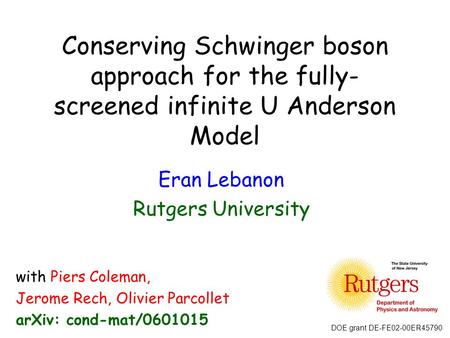 Conserving Schwinger boson approach for the fully- screened infinite U Anderson Model Eran Lebanon Rutgers University with Piers Coleman, Jerome Rech,