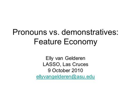 Pronouns vs. demonstratives: Feature Economy Elly van Gelderen LASSO, Las Cruces 9 October 2010