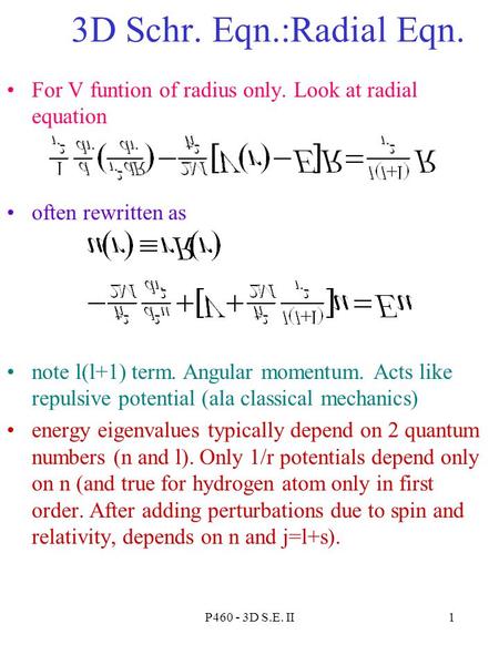 P460 - 3D S.E. II1 3D Schr. Eqn.:Radial Eqn. For V funtion of radius only. Look at radial equation often rewritten as note l(l+1) term. Angular momentum.