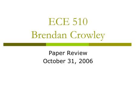 ECE 510 Brendan Crowley Paper Review October 31, 2006.