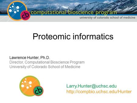 Lawrence Hunter, Ph.D. Director, Computational Bioscience Program University of Colorado School of Medicine