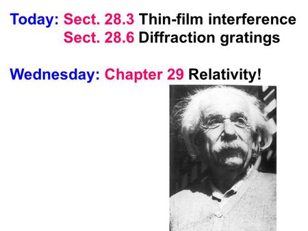 Today: Sect. 28.3 Thin-film interference Sect. 28.6 Diffraction gratings Wednesday: Chapter 29 Relativity!