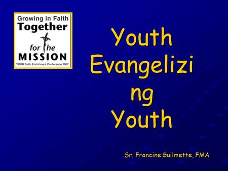 Youth Evangelizi ng Youth Sr. Francine Guilmette, FMA.