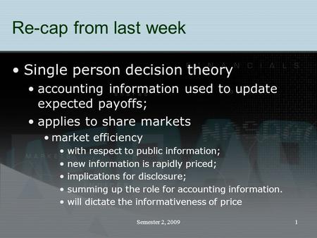 Semester 2, 20091 Re-cap from last week Single person decision theory accounting information used to update expected payoffs; applies to share markets.