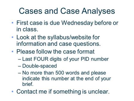 Cases and Case Analyses First case is due Wednesday before or in class. Look at the syllabus/website for information and case questions. Please follow.