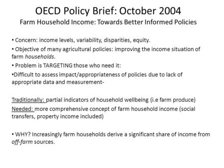 OECD Policy Brief: October 2004 Farm Household Income: Towards Better Informed Policies Concern: income levels, variability, disparities, equity. Objective.