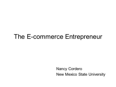 The E-commerce Entrepreneur Nancy Cordero New Mexico State University.
