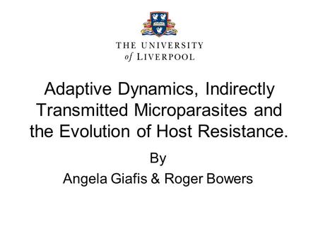 Adaptive Dynamics, Indirectly Transmitted Microparasites and the Evolution of Host Resistance. By Angela Giafis & Roger Bowers.