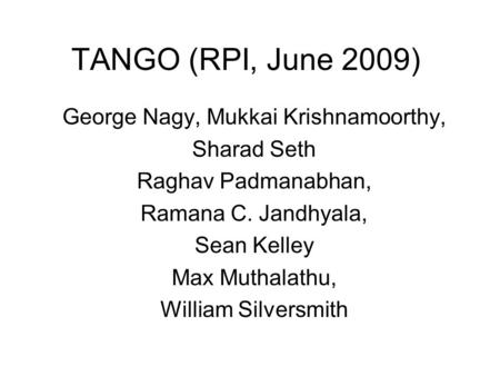 TANGO (RPI, June 2009) George Nagy, Mukkai Krishnamoorthy, Sharad Seth Raghav Padmanabhan, Ramana C. Jandhyala, Sean Kelley Max Muthalathu, William Silversmith.