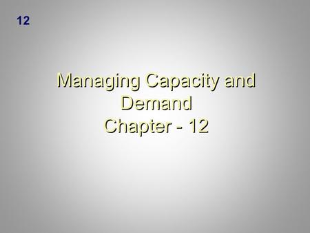 Managing Capacity and Demand Chapter - 12