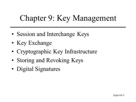 Slide #9-1 Chapter 9: Key Management Session and Interchange Keys Key Exchange Cryptographic Key Infrastructure Storing and Revoking Keys Digital Signatures.