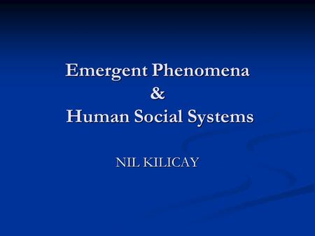 Emergent Phenomena & Human Social Systems NIL KILICAY.