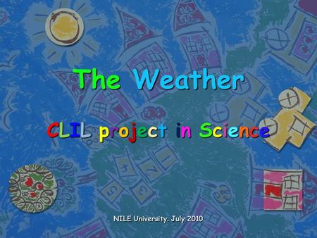 The Weather CLIL project in Science NILE University. July 2010.