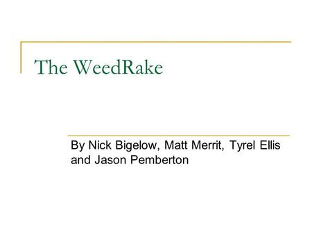 The WeedRake By Nick Bigelow, Matt Merrit, Tyrel Ellis and Jason Pemberton.