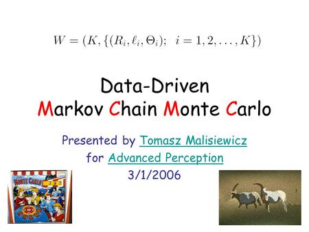 Data-Driven Markov Chain Monte Carlo Presented by Tomasz MalisiewiczTomasz Malisiewicz for Advanced PerceptionAdvanced Perception 3/1/2006.