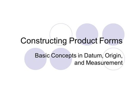 Constructing Product Forms Basic Concepts in Datum, Origin, and Measurement.