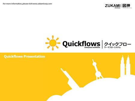 For more information, please visit www.zukamicorp.com Quickflows Presentation.