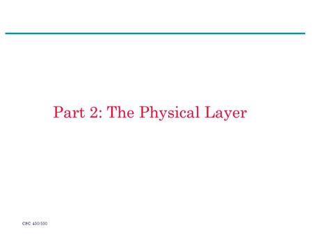 CSC 450/550 Part 2: The Physical Layer. CSC 450/550 Summary (1)Transmission medium (2)* Switching (3)The Nyquist limit (4)The Shannon limit.