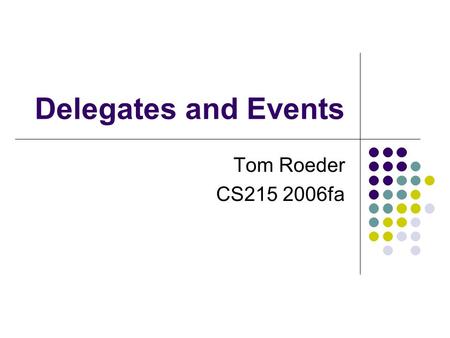 Delegates and Events Tom Roeder CS215 2006fa. Motivation – Function Pointers Treat functions as first-class objects eg. Scheme: (map myfunc somelist)