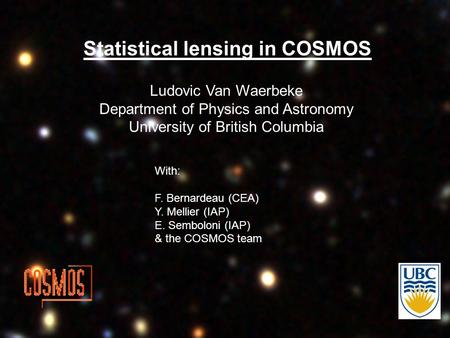 Ludovic Van Waerbeke Department of Physics and Astronomy University of British Columbia Statistical lensing in COSMOS With: F. Bernardeau (CEA) Y. Mellier.