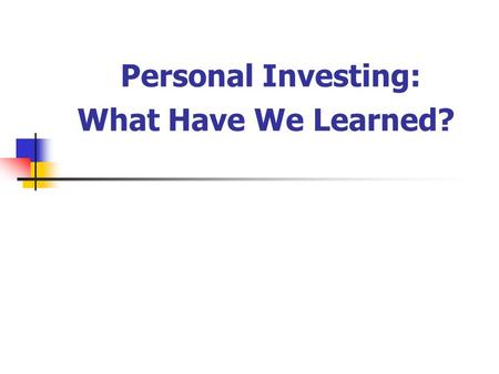 Personal Investing: What Have We Learned?. Some Basics About Wealth Accumulation: A budget is the key to saving money Save early and often Take advantage.