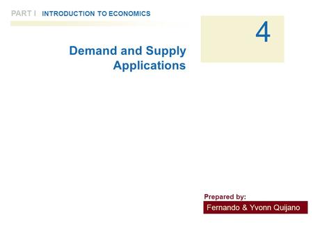 PART I INTRODUCTION TO ECONOMICS 4 Demand and Supply Applications Fernando & Yvonn Quijano Prepared by: