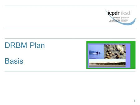 1 DRBM Plan Basis. 2 Visions & Management Objectives for all Significant Water Management Issues …….lead all countries of the DRB towards a joint goal!