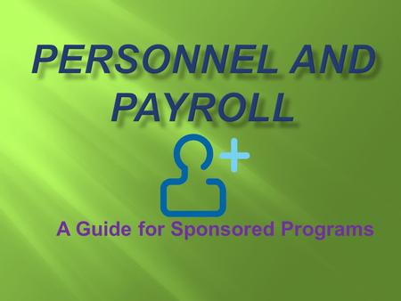 A Guide for Sponsored Programs.  One Stop Shop for Personnel and Payroll  Assist from Benefits Coordinator in HR  Authorized Designee  Most employment.