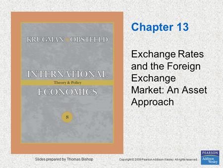 Slides prepared by Thomas Bishop Copyright © 2009 Pearson Addison-Wesley. All rights reserved. Chapter 13 Exchange Rates and the Foreign Exchange Market: