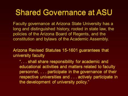 Shared Governance at ASU Arizona Revised Statutes 15-1601 guarantees that university faculty “... shall share responsibility for academic and educational.