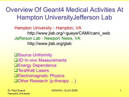 Dr. Paul Gueye Hampton University G4NAMU - SLAC 20061 Overview Of Geant4 Medical Activities At Hampton UniversityJefferson Lab Hampton University - Hampton,